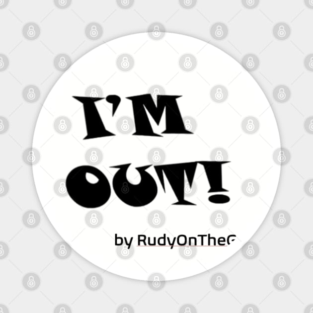 I'M OUT! Magnet by RudyOnTheGo Store